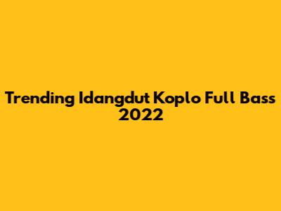 Trending Idangdut Koplo Full Bass 2022