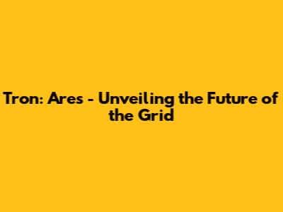 Tron: Ares - Unveiling the Future of the Grid