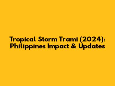 Tropical Storm Trami (2024): Philippines Impact & Updates