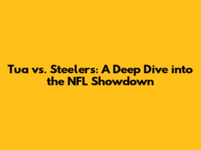Tua vs. Steelers: A Deep Dive into the NFL Showdown