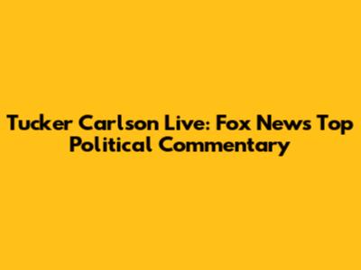 Tucker Carlson Live: Fox News' Top Political Commentary