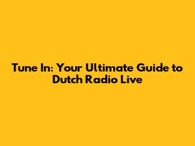 Tune In: Your Ultimate Guide to Dutch Radio Live