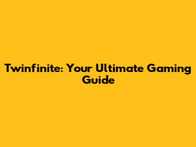 Twinfinite: Your Ultimate Gaming Guide