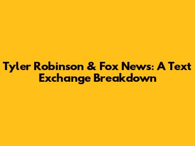 Tyler Robinson & Fox News: A Text Exchange Breakdown