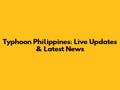 Typhoon Philippines: Live Updates & Latest News