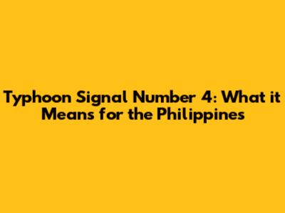 Typhoon Signal Number 4: What it Means for the Philippines