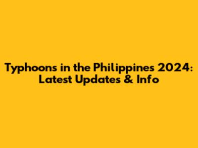 Typhoons in the Philippines 2024: Latest Updates & Info