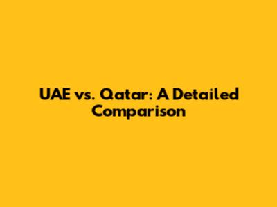 UAE vs. Qatar: A Detailed Comparison