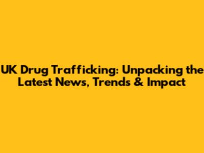 UK Drug Trafficking: Unpacking the Latest News, Trends & Impact