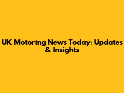 UK Motoring News Today: Updates & Insights