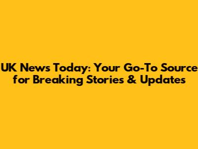 UK News Today: Your Go-To Source for Breaking Stories & Updates