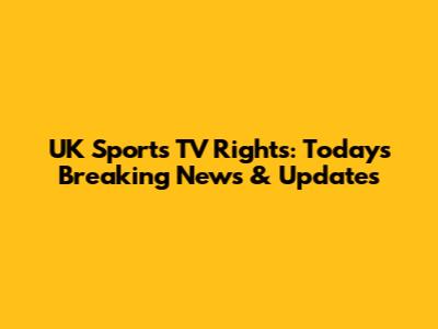 UK Sports TV Rights: Today's Breaking News & Updates