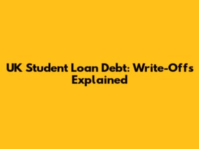 UK Student Loan Debt: Write-Offs Explained