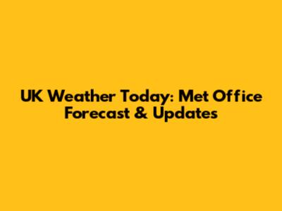 UK Weather Today: Met Office Forecast & Updates