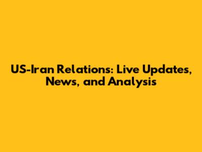 US-Iran Relations: Live Updates, News, and Analysis
