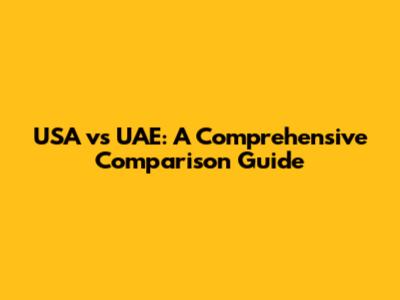 USA vs UAE: A Comprehensive Comparison Guide
