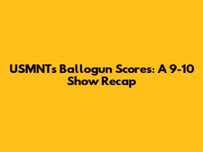 USMNT's Ballogun Scores: A 9-10 Show Recap