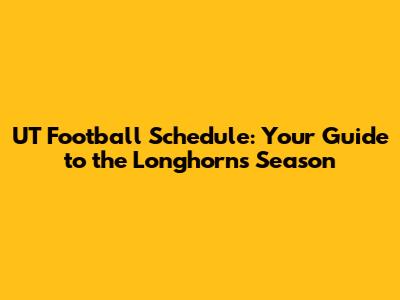 UT Football Schedule: Your Guide to the Longhorns' Season