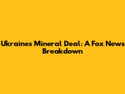 Ukraine's Mineral Deal: A Fox News Breakdown