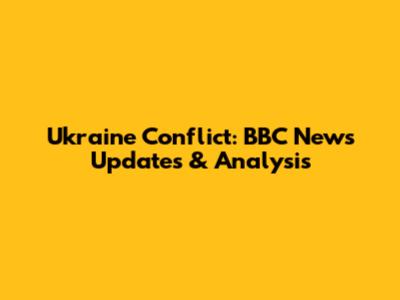 Ukraine Conflict: BBC News Updates & Analysis