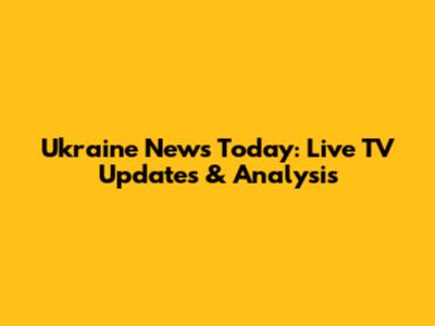 Ukraine News Today: Live TV Updates & Analysis