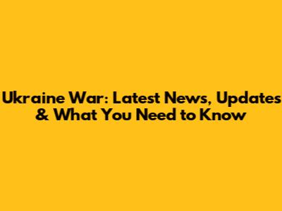 Ukraine War: Latest News, Updates & What You Need to Know