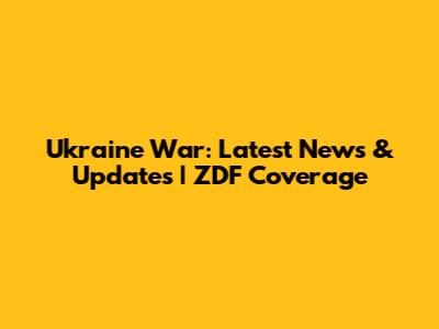 Ukraine War: Latest News & Updates | ZDF Coverage