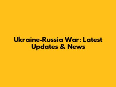 Ukraine-Russia War: Latest Updates & News