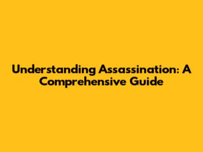 Understanding Assassination: A Comprehensive Guide