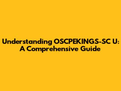 Understanding OSCPEKINGS-SC U: A Comprehensive Guide