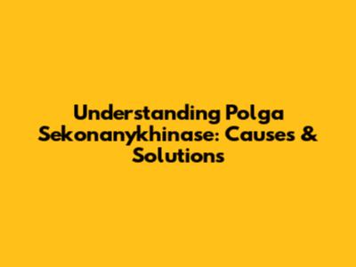 Understanding Polga Sekonanykhinase: Causes & Solutions