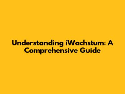 Understanding iWachstum: A Comprehensive Guide