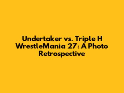 Undertaker vs. Triple H WrestleMania 27: A Photo Retrospective