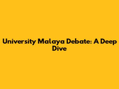 University Malaya Debate: A Deep Dive
