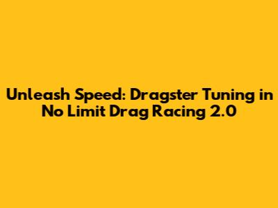 Unleash Speed: Dragster Tuning in No Limit Drag Racing 2.0