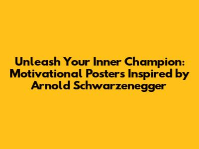 Unleash Your Inner Champion: Motivational Posters Inspired by Arnold Schwarzenegger