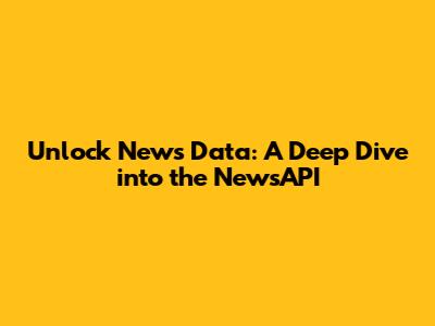 Unlock News Data: A Deep Dive into the NewsAPI
