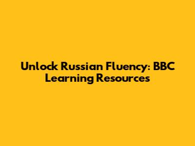 Unlock Russian Fluency: BBC Learning Resources