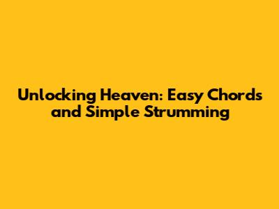 Unlocking 'Heaven': Easy Chords and Simple Strumming