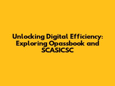 Unlocking Digital Efficiency: Exploring Opassbook and SCASICSC