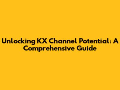 Unlocking KX Channel Potential: A Comprehensive Guide