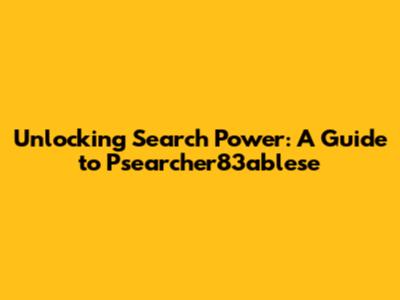 Unlocking Search Power: A Guide to Psearcher83ablese