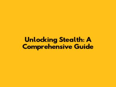 Unlocking Stealth: A Comprehensive Guide