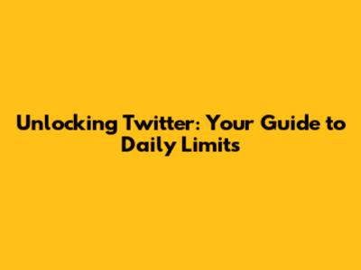 Unlocking Twitter: Your Guide to Daily Limits