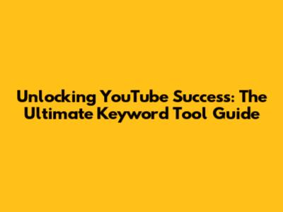 Unlocking YouTube Success: The Ultimate Keyword Tool Guide