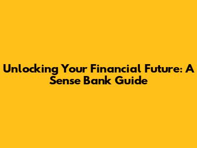 Unlocking Your Financial Future: A Sense Bank Guide