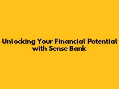 Unlocking Your Financial Potential with Sense Bank