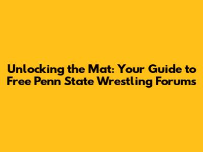 Unlocking the Mat: Your Guide to Free Penn State Wrestling Forums