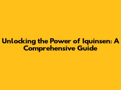 Unlocking the Power of Iquinsen: A Comprehensive Guide