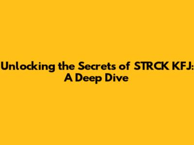 Unlocking the Secrets of STRCK KFJ: A Deep Dive